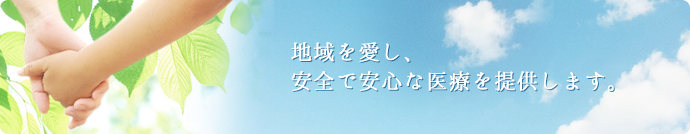 地域を愛し、安全で安心な医療を提供します。